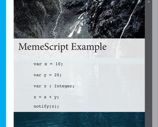 2




MemeScript Example
   var x = 10;

   var y = 20;

   var z : Integer;

   z = x + y;

   notify(z);
 