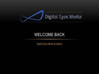 WELCOME BACK
Digital Eyes Media Academy

 