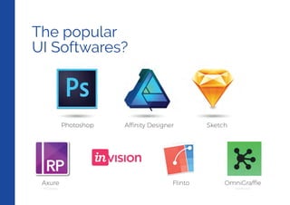 The popular
UI Softwares?
Affinity DesignerPhotoshop
Axure
Prototypes Wireframes
Flinto OmniGraffle
Sketch
 
