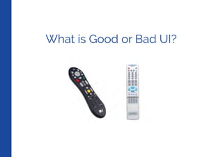 What is Good or Bad UI?
 