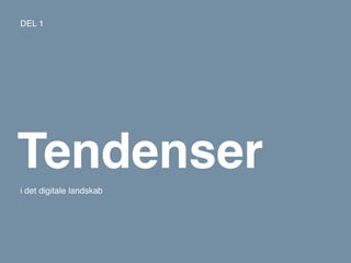 DEL 1




Tendenser
i det digitale landskab
 
