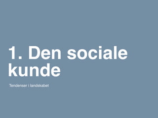 1. Den sociale
kunde
Tendenser i landskabet
 