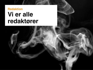 Redaktion

Vi er alle
redaktører
 