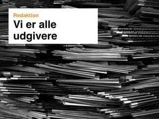 Redaktion

Vi er alle
udgivere
 