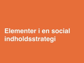 Elementer i en social
indholdsstrategi
 