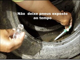 Não deixe pneus exposto 
ao tempo 
 