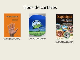 Tipos de cartazes
CARTAZ INSTRUTIVO CARTAZ MOTIVADOR
CARTAZ DIVULGADOR
 