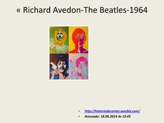 « Richard Avedon-The Beatles-1964
• http://historiadocartaz.weebly.com/
• Acessado: 18.06.2014 às 15:05
 