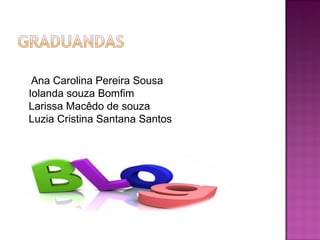 Ana Carolina Pereira Sousa
Iolanda souza Bomfim
Larissa Macêdo de souza
Luzia Cristina Santana Santos
 