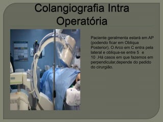 Paciente geralmenta estará em AP
(podendo ficar em Obliqua
Posterior). O Arco em C entra pela
lateral e obliqua-se entre 5 e
10 .Há casos em que fazemos em
perpendicular,depende do pedido
do cirurgião.
 
