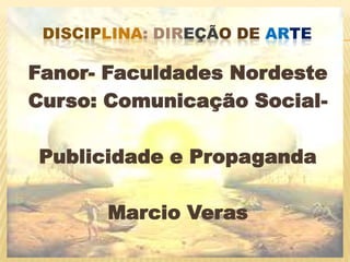 disciplina: direção de arteFanor- Faculdades NordesteCurso: Comunicação Social-Publicidade e PropagandaMarcio Veras