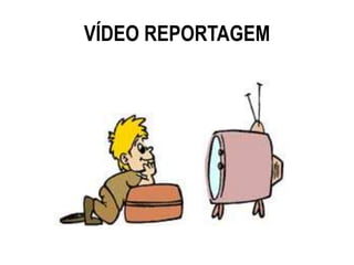 VÍDEO REPORTAGEM