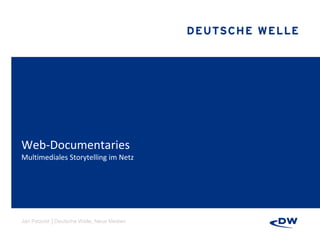 Web-Documentaries
Multimediales Storytelling im Netz




Jan Petzold │Deutsche Welle, Neue Medien
 