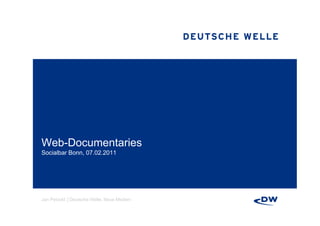 Web-Documentaries
W bD       t i
Socialbar Bonn, 07.02.2011




Jan Petzold │Deutsche Welle, Neue Medien
 