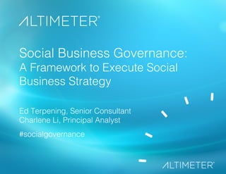 1! 
Social Business Governance:! 
A Framework to Execute Social 
Business Strategy! 
Ed Terpening, Senior Consultant! 
Charlene Li, Principal Analyst! 
#socialgovernance! 
 