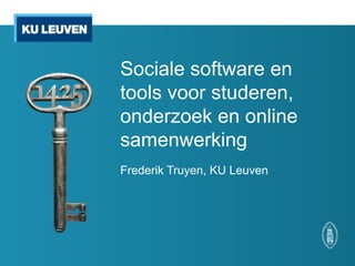 Sociale software en
tools voor studeren,
onderzoek en online
samenwerking
Frederik Truyen, KU Leuven
 
