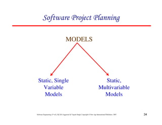 34
Software Engineering (3rd ed.), By K.K Aggarwal & Yogesh Singh, Copyright © New Age International Publishers, 2007
MODELS
Static, Single
Variable
Models
Static,
Multivariable
Models
 