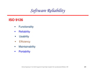 41
Software Engineering (3rd ed.), By K.K Aggarwal & Yogesh Singh, Copyright © New Age International Publishers, 2007
ISO 9126
Functionality
Reliability
Usability
Efficiency
Maintainability
Portability
 