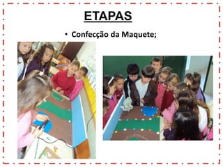 ETAPAS
• Confecção da Maquete;

 