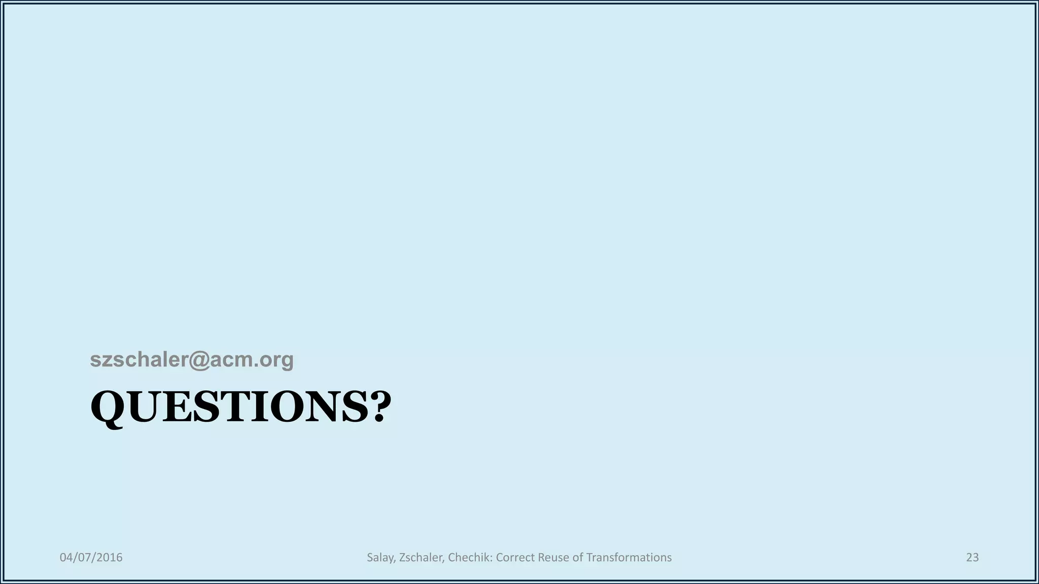 QUESTIONS?
szschaler@acm.org
04/07/2016 Salay, Zschaler, Chechik: Correct Reuse of Transformations 23
 