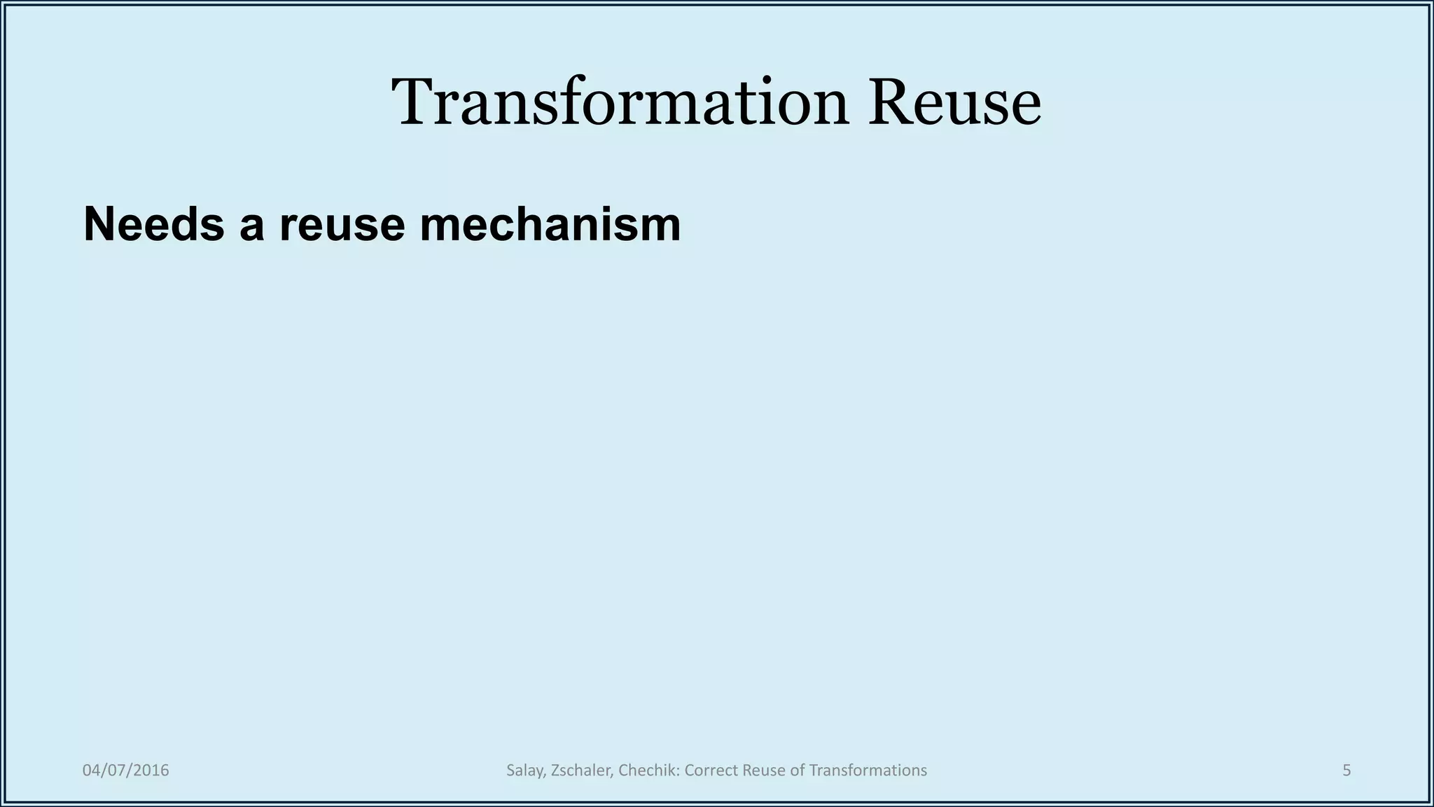 Transformation Reuse
Needs a reuse mechanism
04/07/2016 Salay, Zschaler, Chechik: Correct Reuse of Transformations 5
 