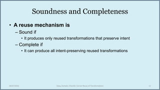 Soundness and Completeness
• A reuse mechanism is
– Sound if
• It produces only reused transformations that preserve inten...