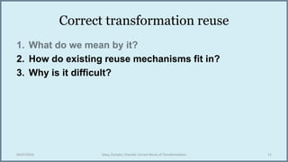 Correct transformation reuse
2. How do existing reuse mechanisms fit in?
3. Why is it difficult?
04/07/2016 Salay, Zschaler, Chechik: Correct Reuse of Transformations 12
 
