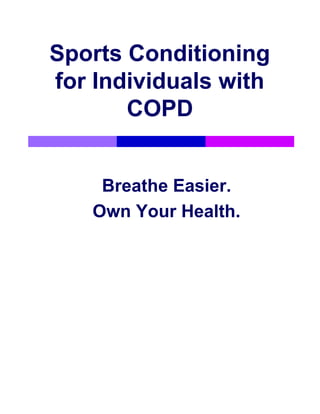 Sports Conditioning
for Individuals with
       COPD


    Breathe Easier.
   Own Your Health.
 