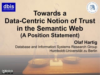 Towards a
Data-Centric Notion of Trust
   in the Semantic Web
      (A Position Statement)
                                      Olaf Hartig
   Database and Information Systems Research Group
                       Humboldt-Universität zu Berlin
 