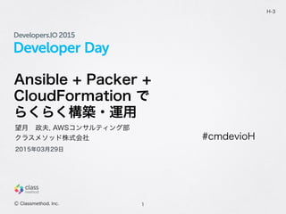 Developer Day
Ansible + Packer +
CloudFormation で
らくらく構築・運用
1
H-3
望月 政夫, AWSコンサルティング部
クラスメソッド株式会社
Ⓒ Classmethod, Inc.
2015年03月29日
#cmdevioH
 