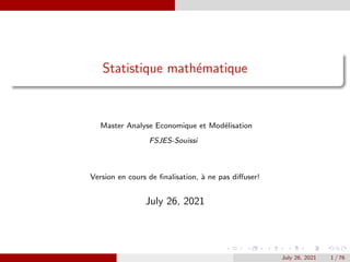 Statistique mathématique
Master Analyse Economique et Modélisation
FSJES-Souissi
Version en cours de finalisation, à ne pas diffuser!
July 26, 2021
July 26, 2021 1 / 76
 