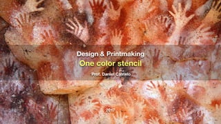Design & Printmaking
One color stencil
Prof. Daniel Castelo
2017
 
