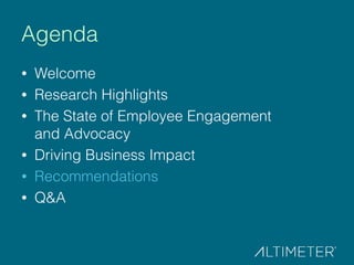 Agenda
∙ Welcome
∙ Research Highlights
∙ The State of Employee Engagement
and Advocacy
∙ Driving Business Impact
∙ Recomme...