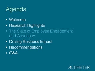 Agenda
∙ Welcome
∙ Research Highlights
∙ The State of Employee Engagement
and Advocacy
∙ Driving Business Impact
∙ Recomme...