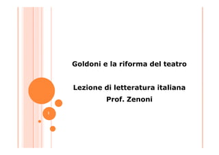Goldoni e la riforma del teatro
Lezione di letteratura italiana
Prof. Zenoni
1
 