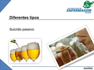 SUICÍDIO
Diferentes tipos
Suicídio passivo
 