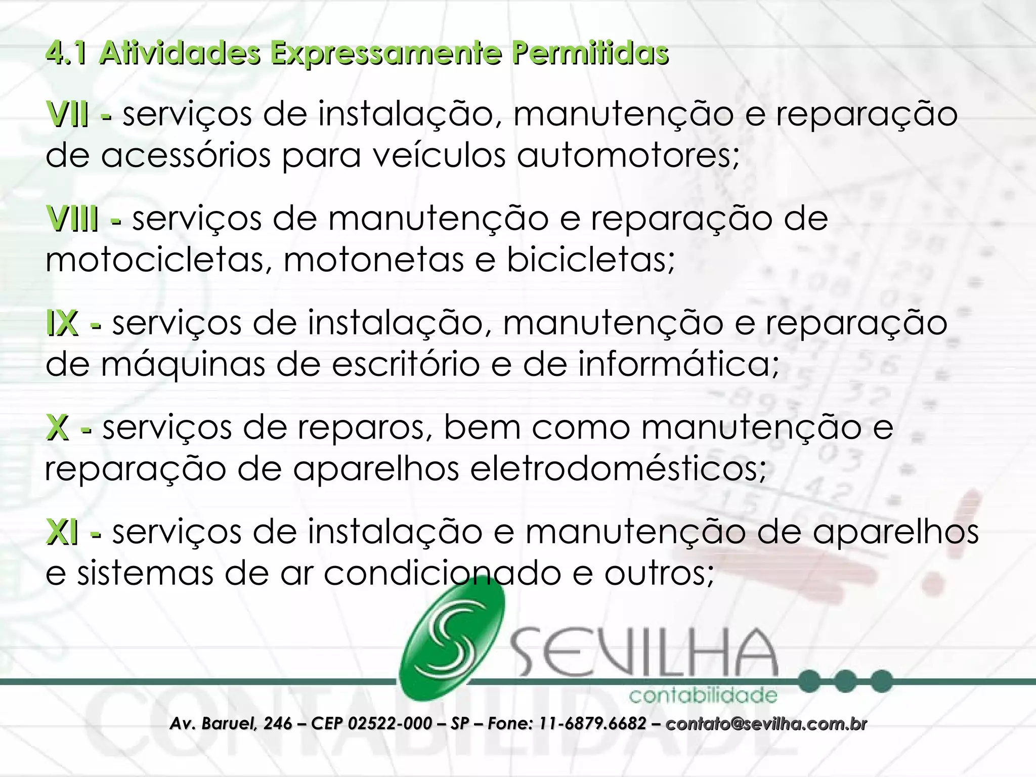 4.1 Atividades Expressamente Permitidas   VII -  serviços de instalação, manutenção e reparação de acessórios para veículos automotores;  VIII -  serviços de manutenção e reparação de motocicletas, motonetas e bicicletas;  IX -  serviços de instalação, manutenção e reparação de máquinas de escritório e de informática;  X -  serviços de reparos, bem como manutenção e reparação de aparelhos eletrodomésticos;  XI -  serviços de instalação e manutenção de aparelhos e sistemas de ar condicionado e outros;  