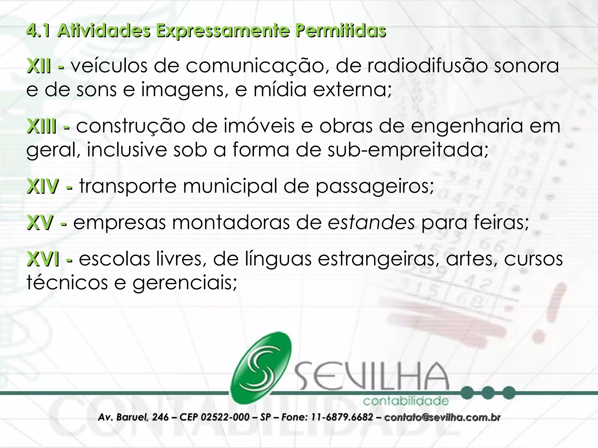 4.1 Atividades Expressamente Permitidas   XII -  veículos de comunicação, de radiodifusão sonora e de sons e imagens, e mídia externa;  XIII -  construção de imóveis e obras de engenharia em geral, inclusive sob a forma de sub-empreitada;  XIV -  transporte municipal de passageiros;  XV -  empresas montadoras de  estandes  para feiras;  XVI -  escolas livres, de línguas estrangeiras, artes, cursos técnicos e gerenciais;  