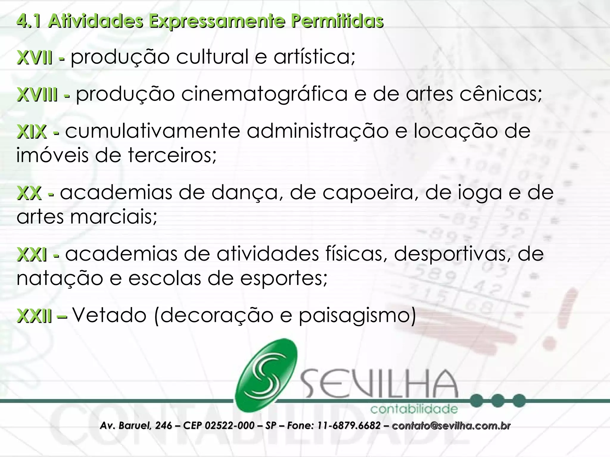 4.1 Atividades Expressamente Permitidas   XVII -  produção cultural e artística;  XVIII -  produção cinematográfica e de artes cênicas;  XIX -  cumulativamente administração e locação de imóveis de terceiros;  XX -  academias de dança, de capoeira, de ioga e de artes marciais;  XXI -  academias de atividades físicas, desportivas, de natação e escolas de esportes; XXII –  Vetado (decoração e paisagismo)  