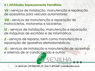 4.1 Atividades Expressamente Permitidas   VII -  serviços de instalação, manutenção e reparação de acessórios para veículos automotores;  VIII -  serviços de manutenção e reparação de motocicletas, motonetas e bicicletas;  IX -  serviços de instalação, manutenção e reparação de máquinas de escritório e de informática;  X -  serviços de reparos, bem como manutenção e reparação de aparelhos eletrodomésticos;  XI -  serviços de instalação e manutenção de aparelhos e sistemas de ar condicionado e outros;  