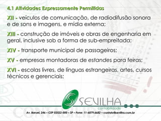 4.1 Atividades Expressamente Permitidas   XII -  veículos de comunicação, de radiodifusão sonora e de sons e imagens, e mídia externa;  XIII -  construção de imóveis e obras de engenharia em geral, inclusive sob a forma de sub-empreitada;  XIV -  transporte municipal de passageiros;  XV -  empresas montadoras de  estandes  para feiras;  XVI -  escolas livres, de línguas estrangeiras, artes, cursos técnicos e gerenciais;  