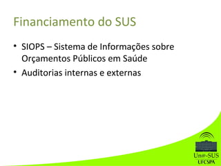 Financiamento do SUS
• SIOPS – Sistema de Informações sobre
Orçamentos Públicos em Saúde
• Auditorias internas e externas
 