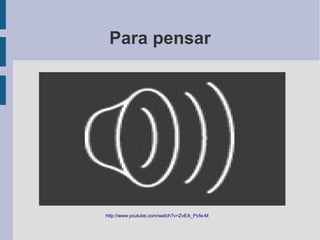 Para pensar
http://www.youtube.com/watch?v=ZvEA_Pcfe-M
 