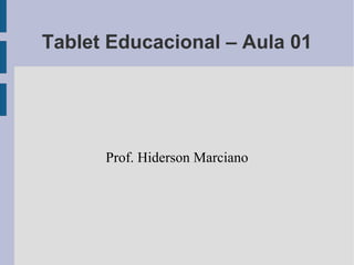 Tablet Educacional – Aula 01
Prof. Hiderson Marciano
 