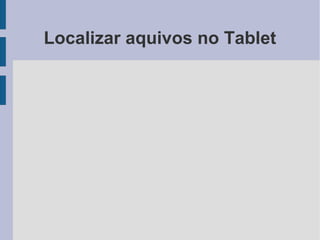 Localizar aquivos no Tablet
 