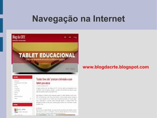 Navegação na Internet
www.blogdacrte.blogspot.com
 