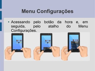 Menu Configurações
● Acessando pelo botão da hora e, em
seguida, pelo atalho do Menu
Configurações.
 