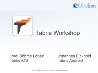 Tabris Workshop


Jordi Böhme López                            Johannes Eickhold
Tabris iOS                                   Tabris Android

          Copyright EclipseSource Inc, all rights reserved
 