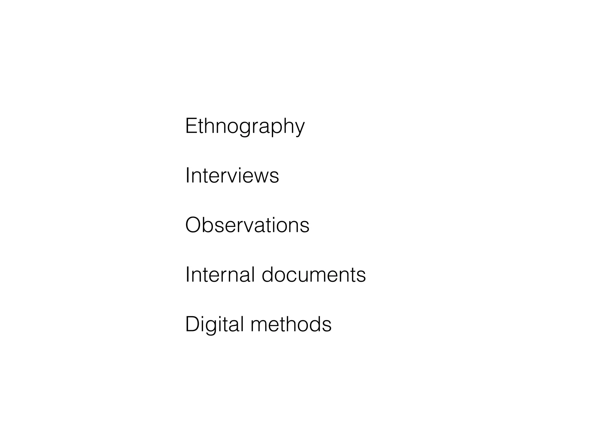 Ethnography 
Interviews 
Observations 
Internal documents 
Digital methods 
 