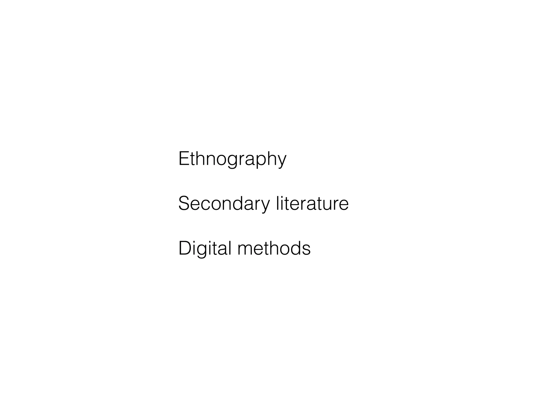 Ethnography 
Secondary literature 
Digital methods 
 
